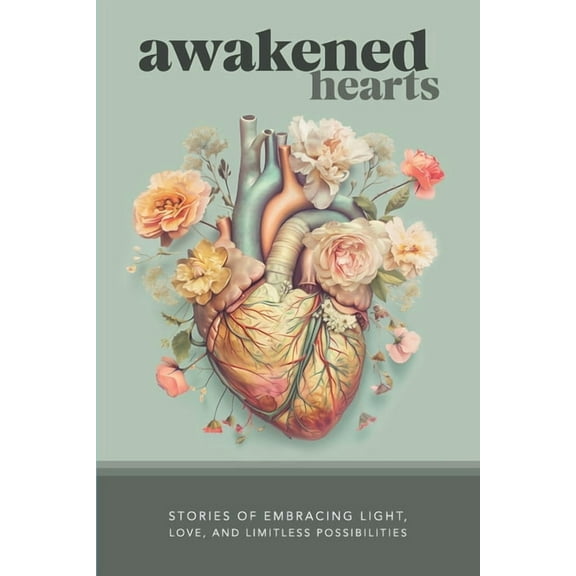 Awakened Hearts Awakened Hearts: Stories of Embracing Light, Love, and Limitless Possibilities, Book 1, (Paperback)