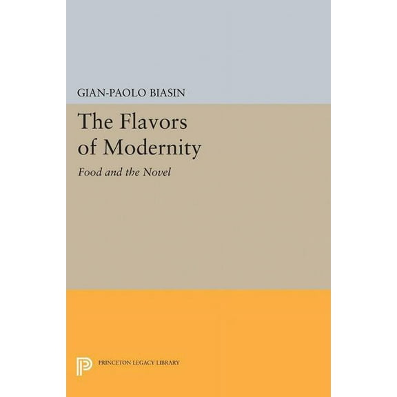 Princeton Legacy Library The Flavors of Modernity: Food and the Novel, Book 5170, (Paperback)