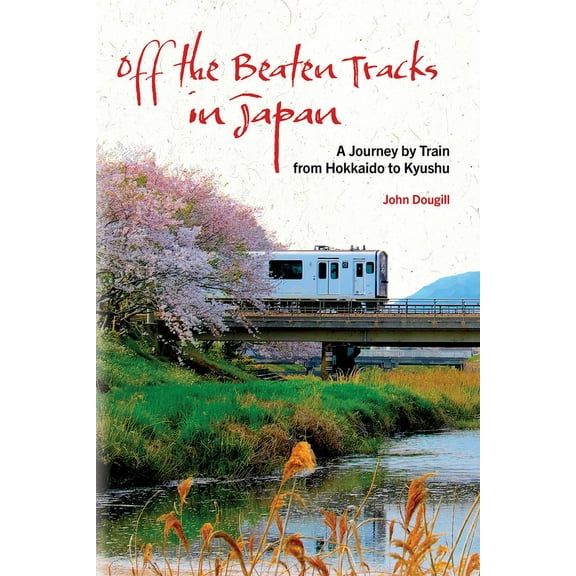Off the Beaten Tracks in Japan: A Journey by Train from Hokkaido to Kyushu, (Paperback)