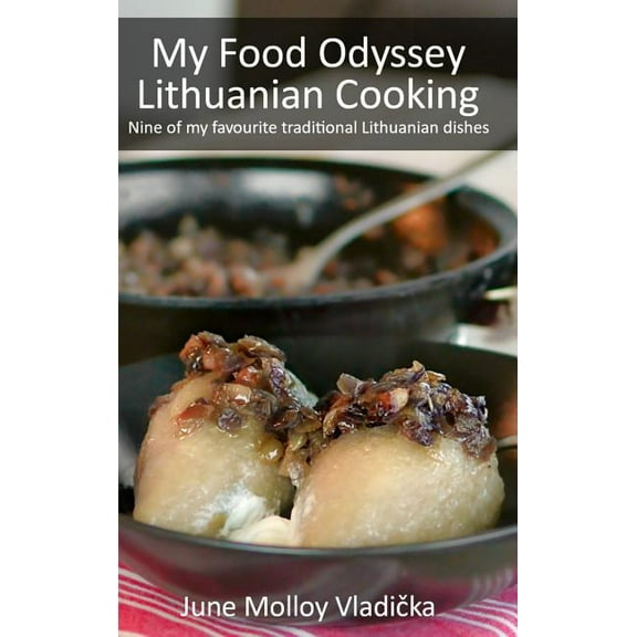 My Food Odyssey - Lithuanian Cooking: Nine of my favourite traditional Lithuanian dishes, (Hardcover)