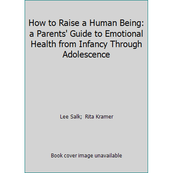 Pre-Owned How to Raise a Human Being: a Parents' Guide to Emotional Health from Infancy Through Adolescence (Paperback) 0446894796 9780446894791