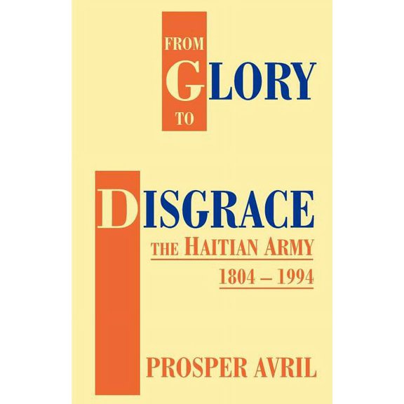 From Glory to Disgrace: The Haitian Army 1804-1994, (Paperback)