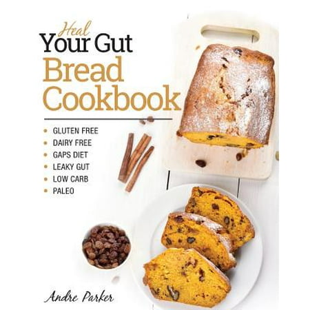 Heal Your Gut, Bread Cookbook : Gluten Free, Dairy Free, GAPS Diet, Leaky Gut, Low Carb, (Best Way To Heal Leaky Gut)