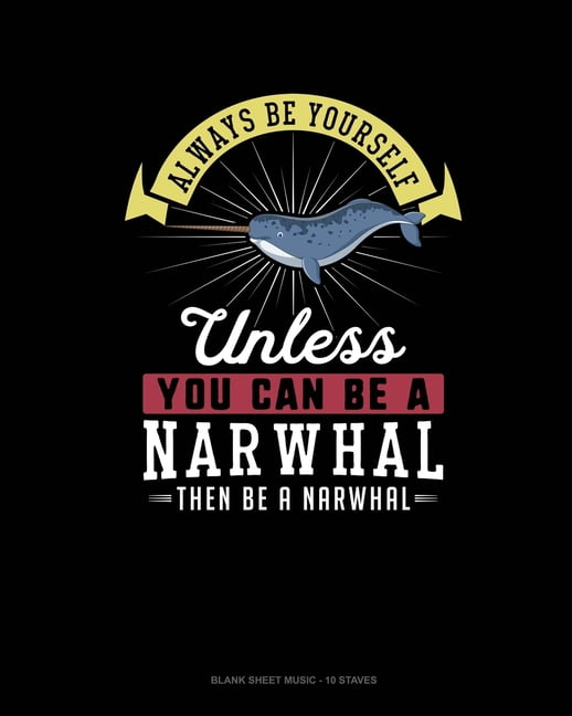 Always Be Yourself Unless You Can Be A Narwhal Then Be A Narwhal Blank