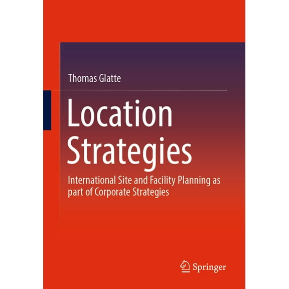 Location Strategies: International Site and Facility Planning as Part of Corporate Strategies, (Paperback)