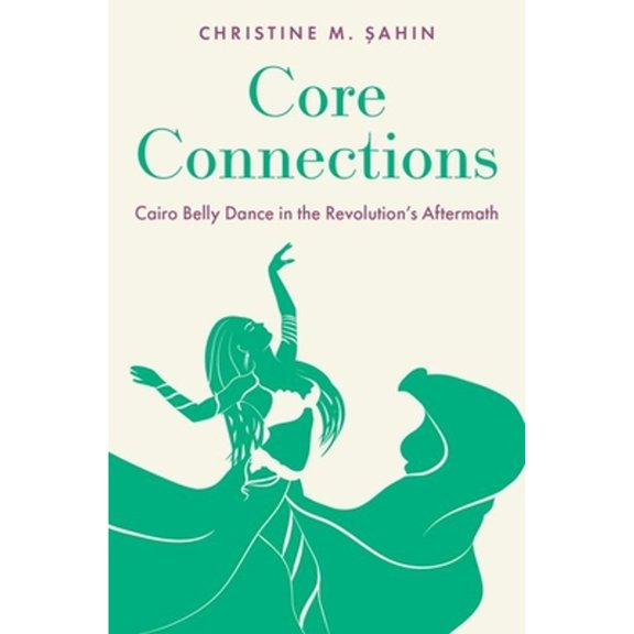 Pre-Owned Core Connections: Cairo Belly Dance in the Revolution's Aftermath (Paperback) 0197613632 9780197613634