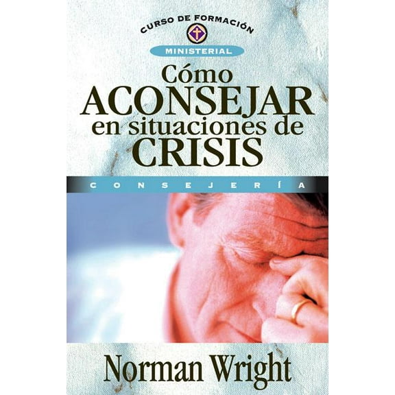 Curso de FormaciÃ³n Ministerial CÃ³mo Aconsejar En Situaciones de Crisis, (Paperback)