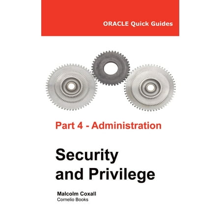 Oracle Quick Guides Part 4 - Oracle Administration: Security and Privilege - (Oracle E Business Suite Controls Application Security Best Practices)