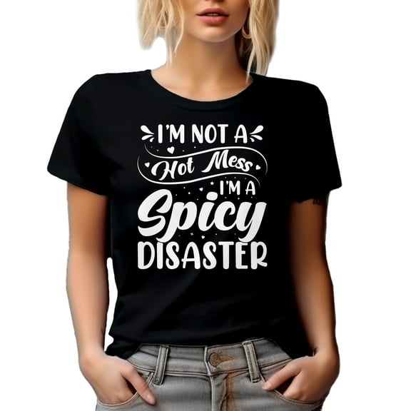 I'm Not a Hot Mess, I'm a Spicy Disaster - Quote for Mom, Her, Women or Female, Black T-Shirt, Small