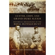 Custer, Cody, and Grand Duke Alexis : Historical Archaeology of the Royal Buffalo Hunt (Paperback)