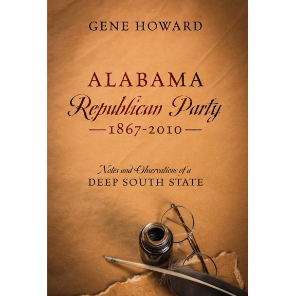 Alabama Republican Party - 1867-2010: Notes and Observations of a Deep South State, (Hardcover)