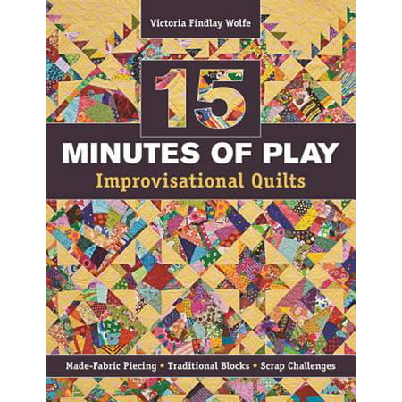 15 Minutes of Play -- Improvisational Quilts : Made-Fabric Piecing - Traditional Blocks - Scrap (Best Ten Minute Plays)