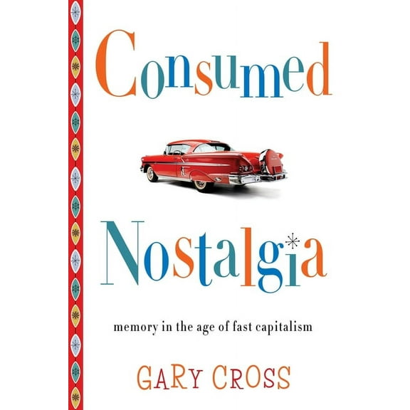 Consumed Nostalgia: Memory in the Age of Fast Capitalism, (Paperback)