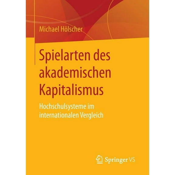 Spielarten Des Akademischen Kapitalismus: Hochschulsysteme Im Internationalen Vergleich, (Paperback)
