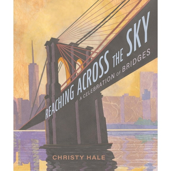 Reaching Across the Sky: A Celebration of Bridges, (Hardcover)