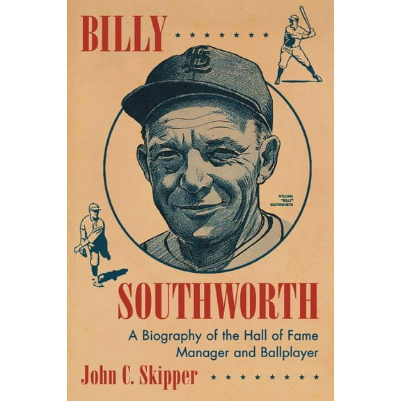 Billy Southworth: A Biography of the Hall of Fame Manager and Ballplayer, (Paperback)