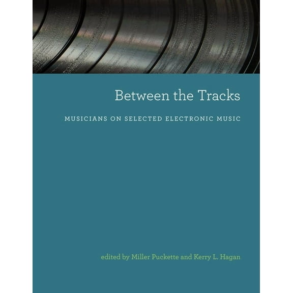 Between the Tracks: Musicians on Selected Electronic Music, (Paperback)