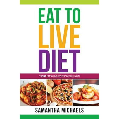 Eat to Live Diet Reloaded : 70 Top Eat to Live Recipes You Will Love