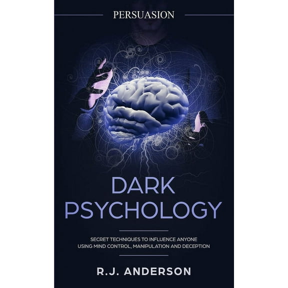 Persuasion: Dark Psychology - Secret Techniques To Influence Anyone Using Mind Control, Manipulation And Deception (Pers, (Paperback)