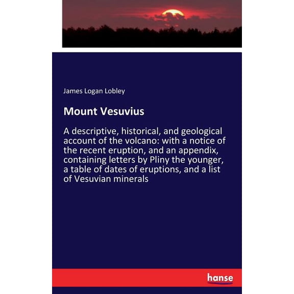 Mount Vesuvius: A descriptive, historical, and geological account of the volcano: with a notice of the recent eruption, , (Paperback)