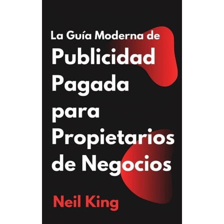 La Guía Moderna de Publicidad Pagada para Propietarios de Negocios: Una introducción rápida a los anuncios de Google, Fa, (Paperback)