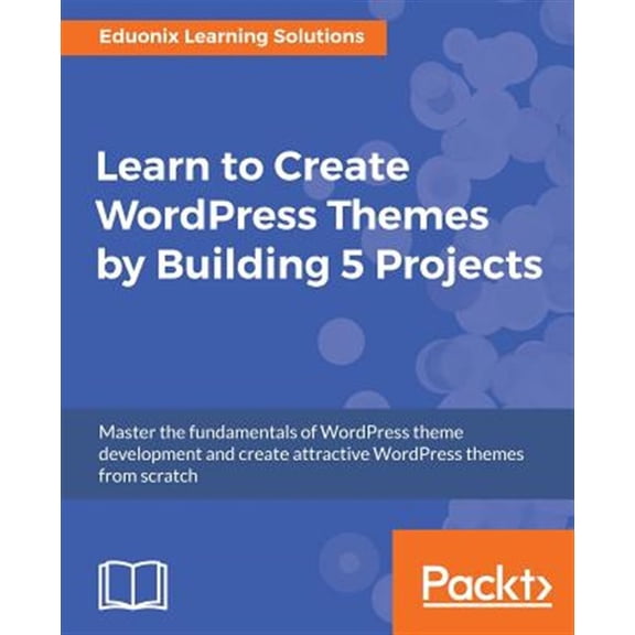 Pre-Owned Learn to Create WordPress Themes by Building 5 Projects: Master the fundamentals of WordPress theme development and create attractive WordPress themes from scratch Paperback