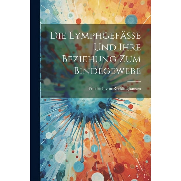 Die Lymphgefässe und Ihre Beziehung zum Bindegewebe (Paperback)