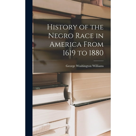 History of the Negro Race in America From 1619 to 1880 (Hardcover)