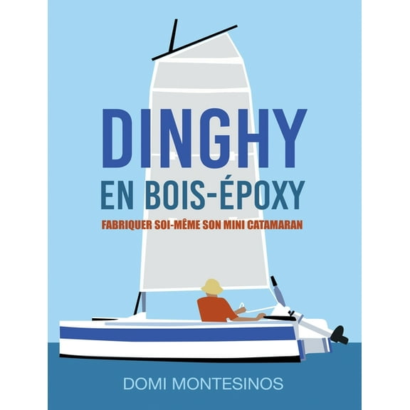 Fabriquer soi-même son mini-catamaran: Dinghy en bois/époxy, (Paperback)