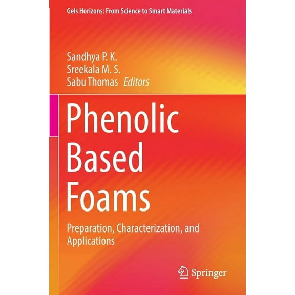 Gels Horizons: From Science to Smart Mat Phenolic Based Foams: Preparation, Characterization, and Applications, (Paperback)