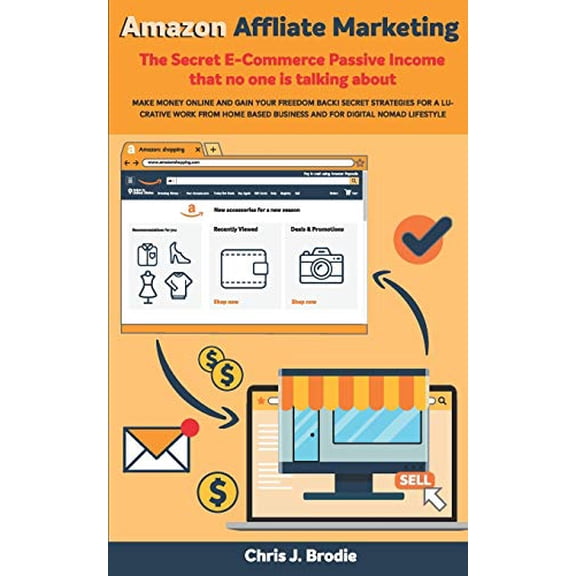 Pre-Owned Amazon Affliate Marketing - The Secret E-Commerce Passive Income that no one is talking about: Make Money Online and Gain your freedom Back! Secret st (Paperback) 1697242642 9781697242645
