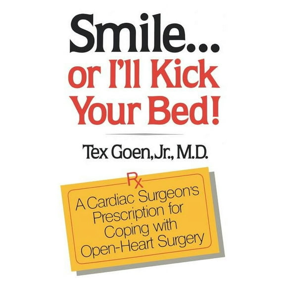 Smile . . . Or I'll Kick Your Bed!: A Cardiac Surgeon's Prescription for Coping with Open-Heart Surgery, (Paperback)