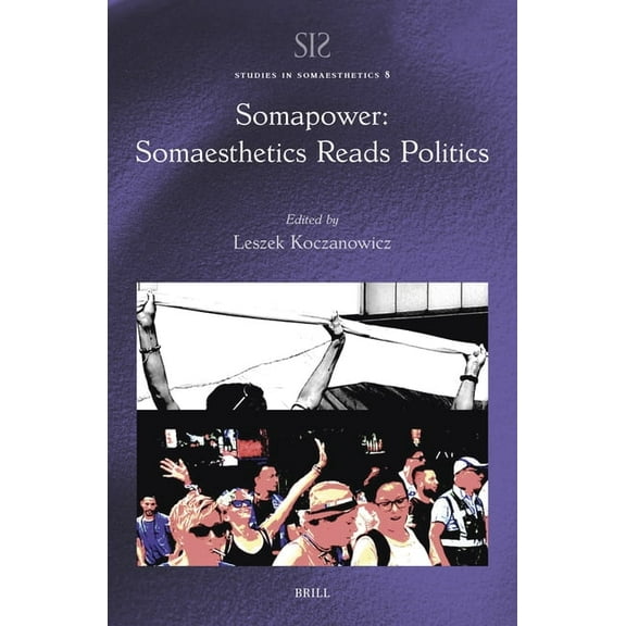 Studies in Somaesthetics Somapower: Somaesthetics Reads Politics, Book 8, (Hardcover)