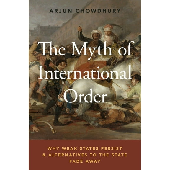 Myth of International Order: Why Weak States Persist and Alternatives to the State Fade Away, (Paperback)