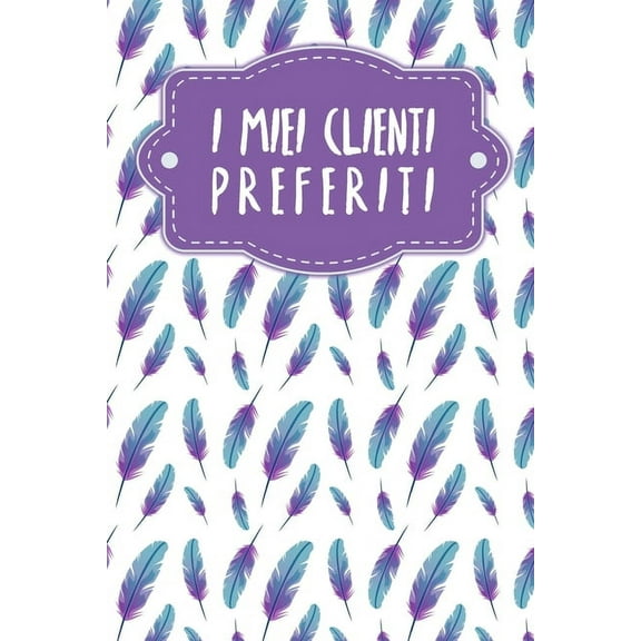 I miei clienti preferiti: Quaderno da completare per la registrazione delle conversazioni con i (nuovi) clienti - Design: Piume (Paperback)