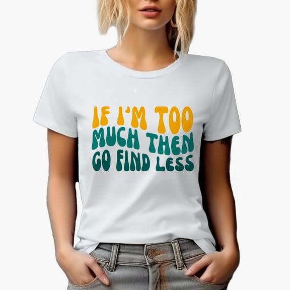 Sarcastic If I'm Too Much Then Go Find Less Quote, Groovy Retro Wavy Text Merch Gift, White T-Shirt, Small