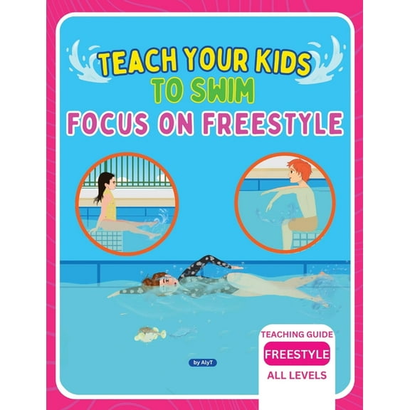 Teach Your Kids To Swim Focus On Freestyle: Teaching Guide For Swimming Teachers, Coaches & Parents, (Paperback)