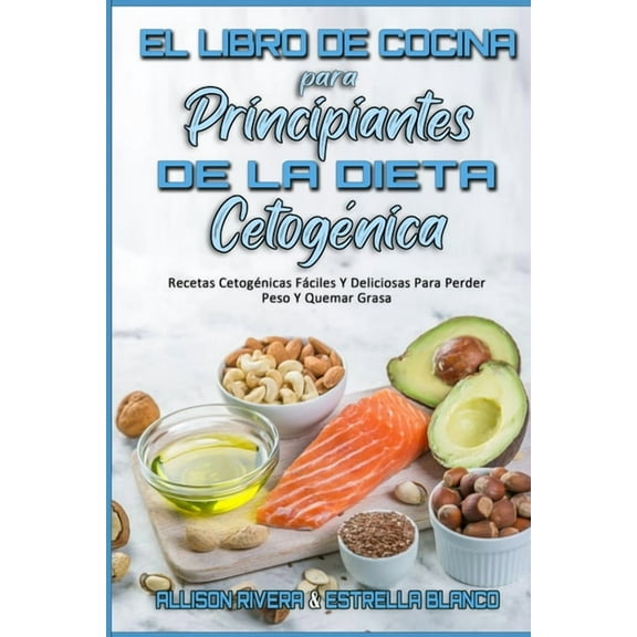 El Libro De Cocina Para Principiantes De La Dieta Cetogénica: Recetas Cetogénicas Fáciles Y Deliciosas Para Perder Peso , (Paperback)