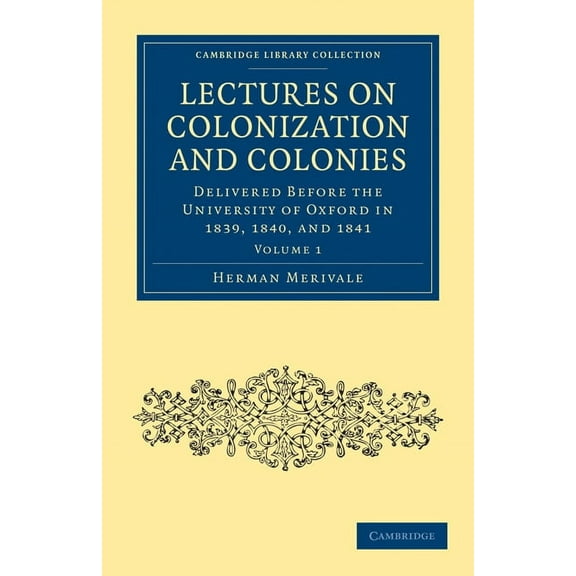 Cambridge Library Collection - British a Lectures on Colonization and Colonies: Volume 1: Delivered Before the University of Oxford in 1839, 1840, and 1841, (Paperback)
