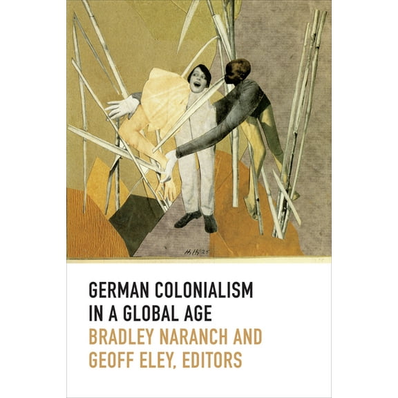 Politics, History, and Culture German Colonialism in a Global Age, (Hardcover)