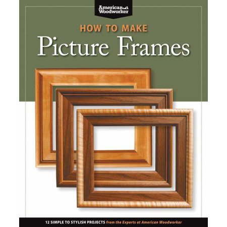 How to Make Picture Frames (Best of Aw): 12 Simple to Stylish Projects from the Experts at American Woodworker (American Woodworker) [Paperback - Used]