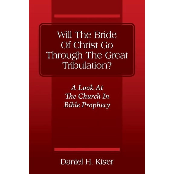 Will The Bride Of Christ Go Through The Great Tribulation? A Look At The Church In Bible Prophecy, (Paperback)