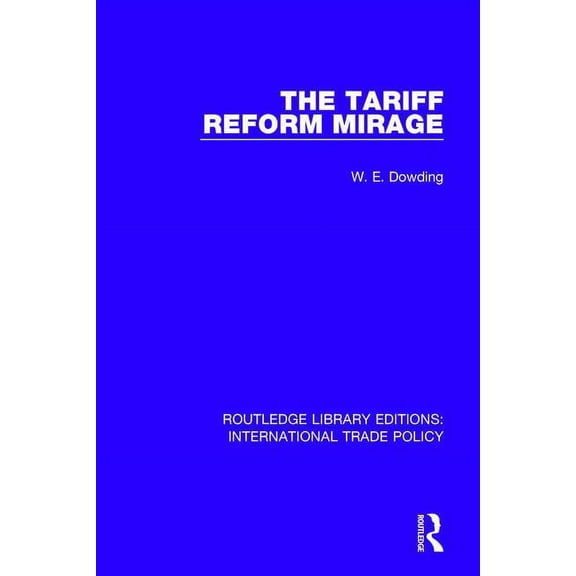 Routledge Library Editions: Internationa The Tariff Reform Mirage, (Paperback)