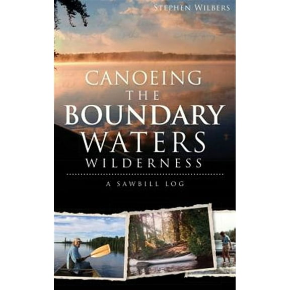 Canoeing the Boundary Waters Wilderness: A Sawbill Log (Hardcover)