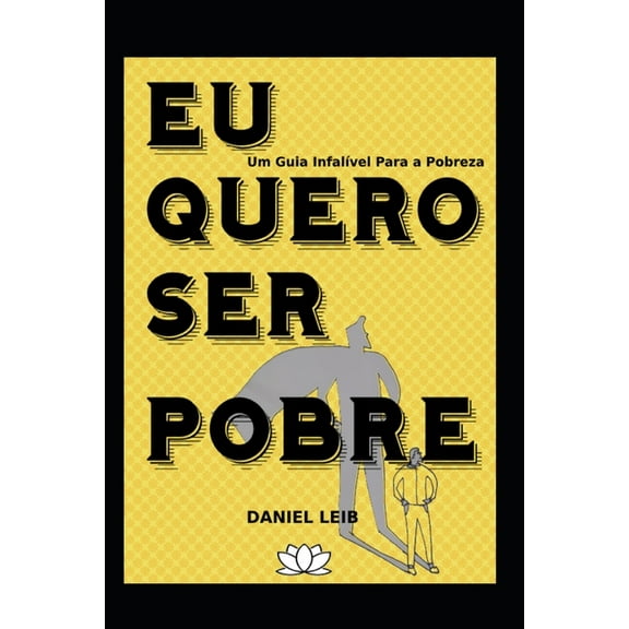Eu Quero Ser Pobre: Um Guia Infalível para a Pobreza (Paperback)