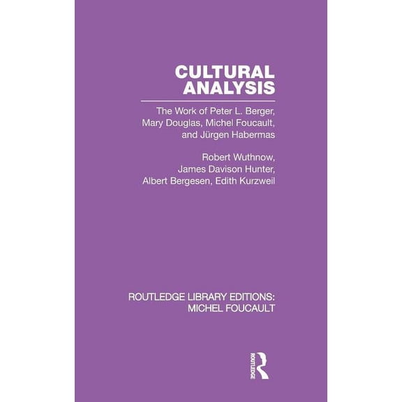 Routledge Library Editions: Michel Fouca Cultural Analysis: The Work of Peter L. Berger, Mary Douglas, Michel Foucault, and JÃ¼rgen Habermas, (Hardcover)