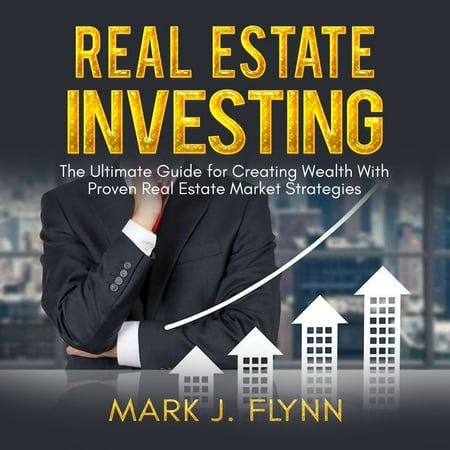 Real Estate Investing: The Ultimate Guide for Creating Wealth With Proven Real Estate Market Strategies - (Best Real Estate Markets To Invest In 2019)
