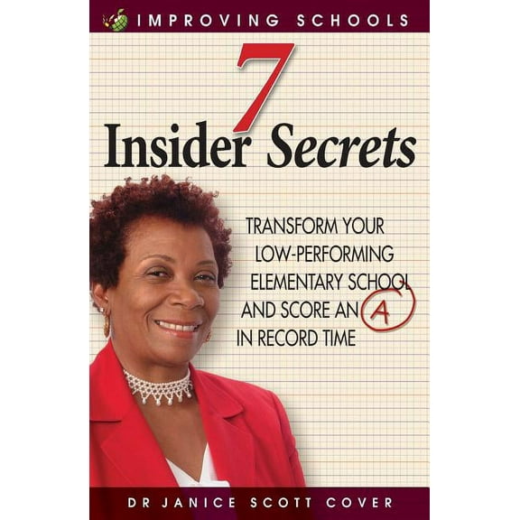 7 Insider Secrets: Transform Your Low-Performing Elementary School and Score an "a" in Record Time, (Paperback)