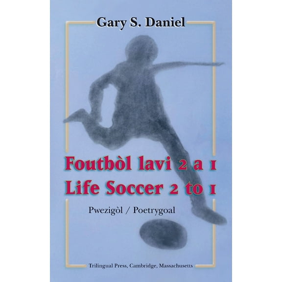 Life Soccer 2 to 1 / Foutbòl lavi 2 a 1 (Paperback) by Gary S Daniel