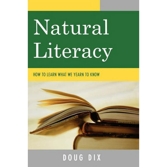 Natural Literacy: How to Learn What We Yearn to Know, (Paperback)